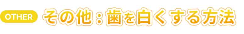 その他:歯を白くする方法